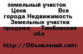 земельный участок  › Цена ­ 1 300 000 - Все города Недвижимость » Земельные участки продажа   . Тамбовская обл.